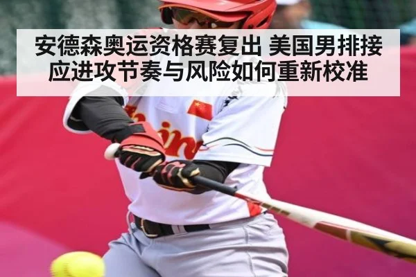 安德森奥运资格赛复出 美国男排接应进攻节奏与风险如何重新校准